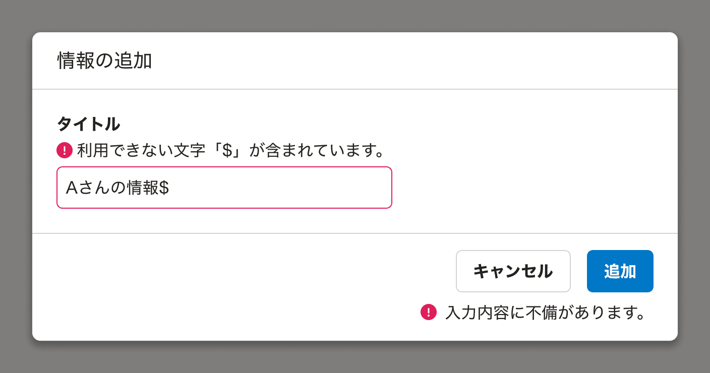 スクリーンショット: Inputを持つFormControlを内包するActionDialog。Inputの枠線は赤く表示され、Inputの上部に「利用できない文字「$」が含まれています。」というエラーメッセージが表示されたResponseMessageがある。ActionDialogのPrimaryボタンの下部に「入力内容に不備があります。」というエラーメッセージが表示されたResponseMessageがある。